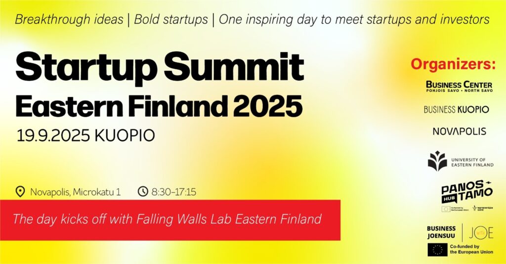 Breakthrough ideas, bold startups, one inspiring day to meet startups and investors. Startup Summit Eastern Finland 2025. Kuopio 19.9.2025, 8:30-17:15. The day kicks off with Falling Walls Lab Eastern Finland. Organizers: Business Center North Savo, Hub Panostamo, Business Kuopio, Business Joensuu, University of Eastern Finland and Novapolis.